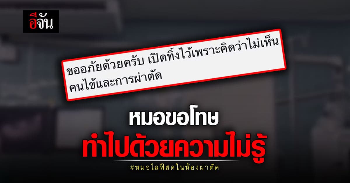 ดราม่า หมอไลฟ์สดในห้องผ่าตัด ขอโทษ ไม่คิดว่าเห็นคนไข้