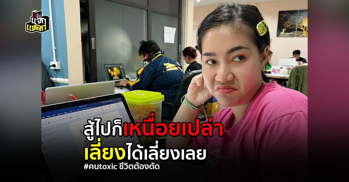 อย่าหาทางสู้กับคน toxic ถ้าเลี่ยงเจอได้ ควรเลี่ยงดีกว่า