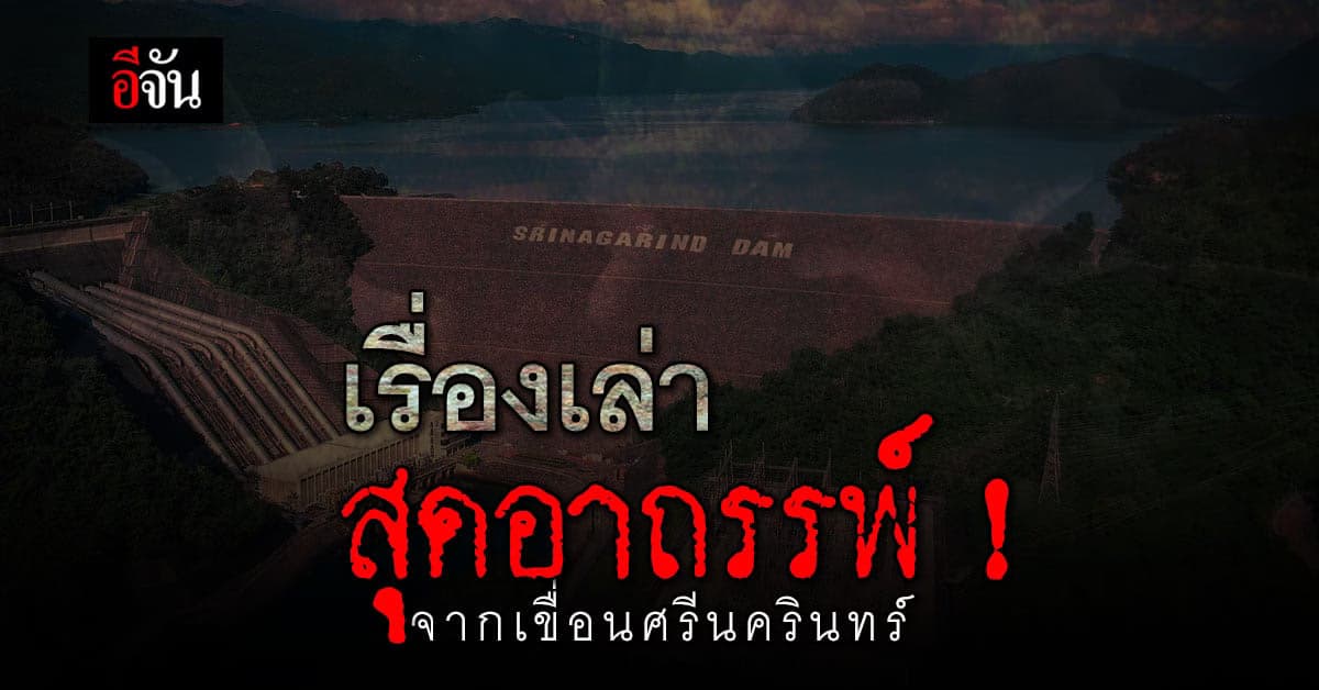 เขื่อนศรีนครินทร์ สถานที่สร้างชีวิตและพรากชีวิต กับคำล่ำลือสุดอาถรรพ์!