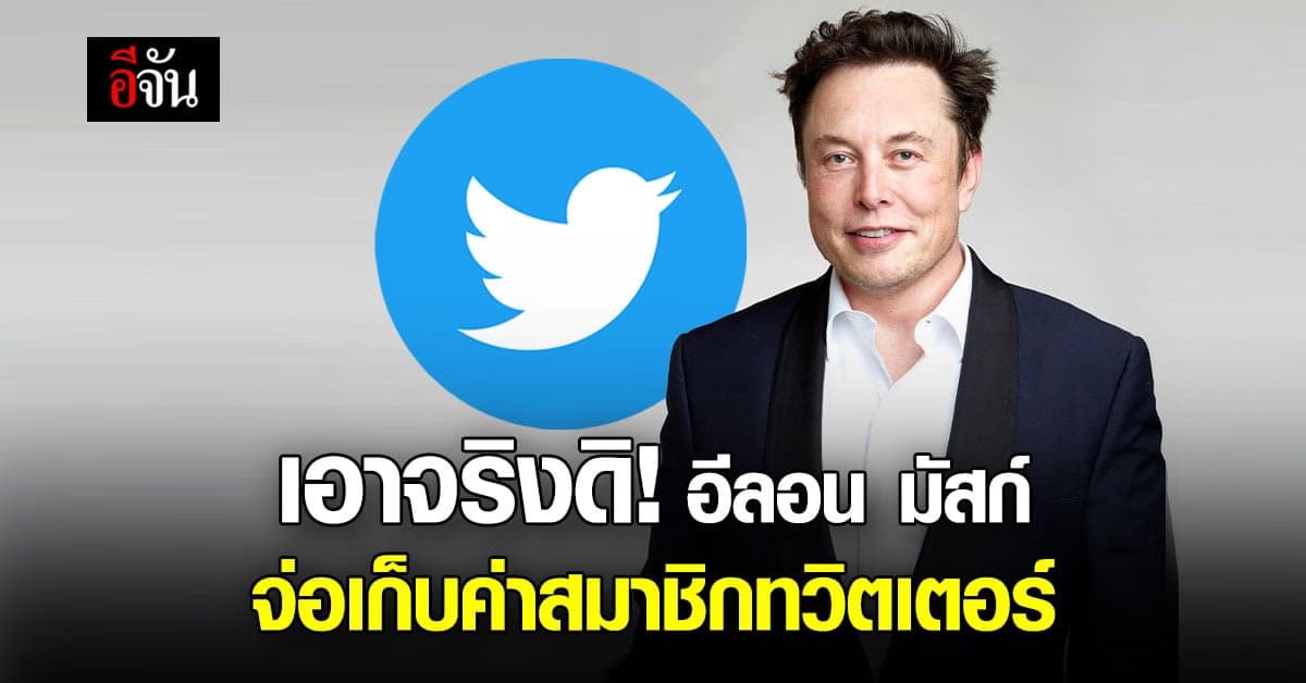 อีลอน มัสก์ จ่อเก็บค่าสมาชิกทวิตเตอร์ พรีเมียม 300 บาท/เดือน