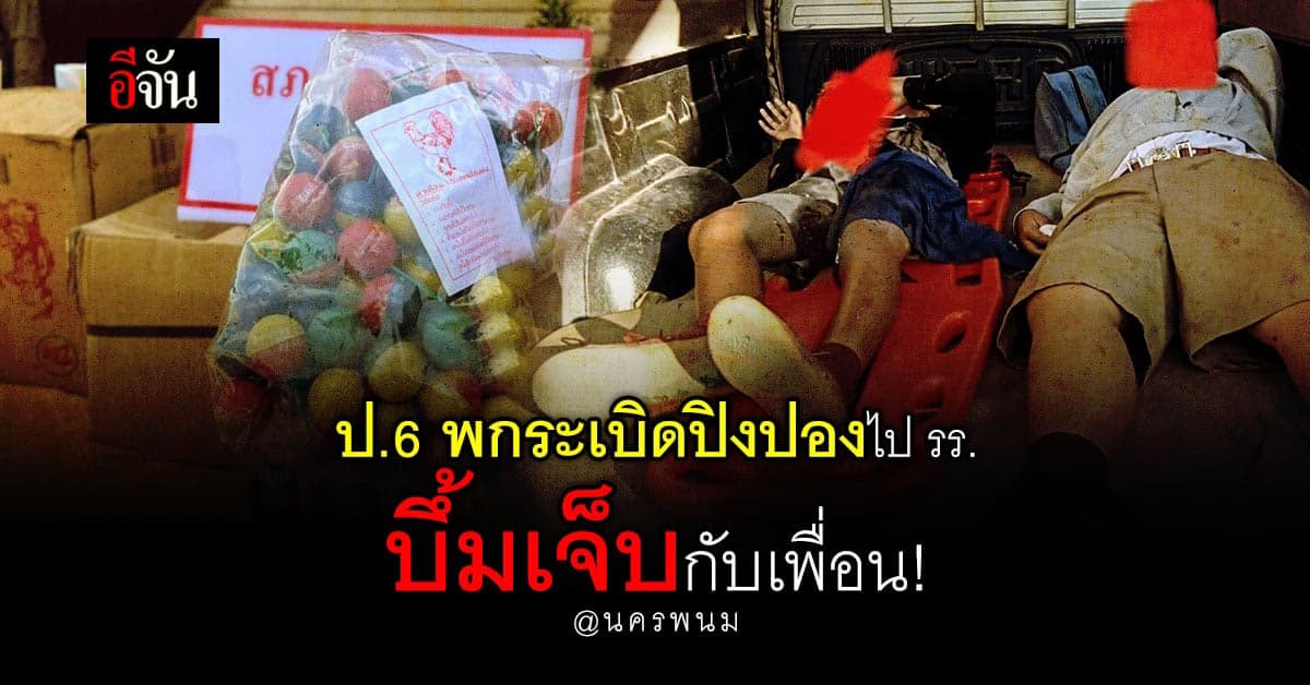 เด็กหนอเด็ก! ป.6 พกระเบิดปิงปองมารร. หยอกล้อกับเพื่อน ระเบิดบึ้มเจ็บ 2