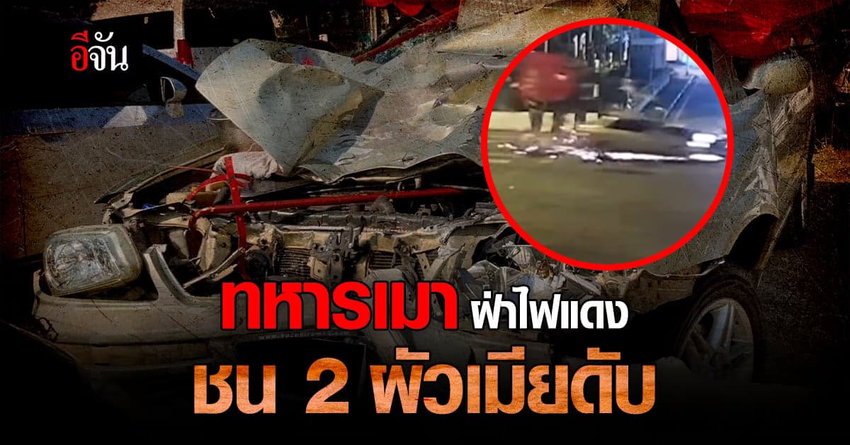 ทหารเมา ฝ่าไฟแดง ชน 2 ผัวเมียดับ ลูกสาวเจ็บสาหัส