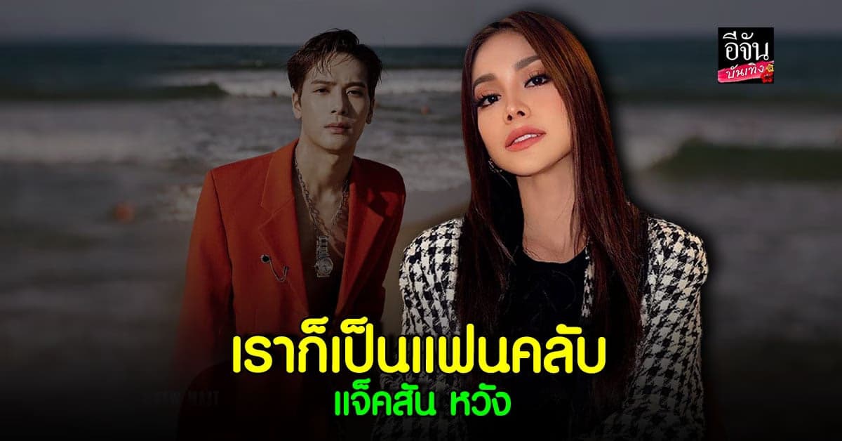 อิงฟ้า วราหะ รับเป็นแฟนคลับ แจ็คสัน หวัง ปลื้มที่จะได้ร่วมงาน
