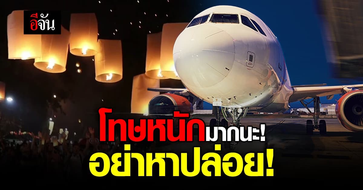 รัฐบาลย้ำ ปล่อยโคมลอย เขตสนามบิน โทษหนักมาก เตือนหาข้อมูลก่อนปล่อยโคม