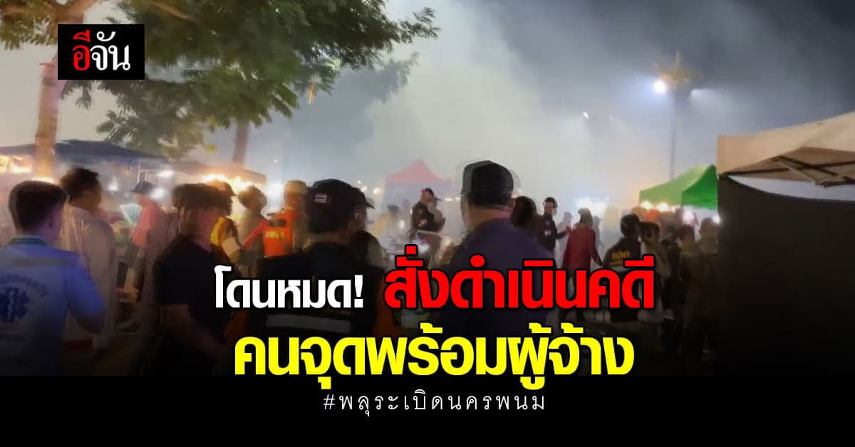 ตร. ดำเนินคดี คนจุดและคนจ้าง เหตุพลุระเบิดนครพนม พบคนเจ็บรวม 15 ราย