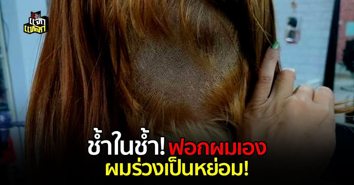 อย่าทำเด็ดขาด ฟอกผมเอง ผมขาดเป็นหย่อม ช้ำใจช้ำกาย