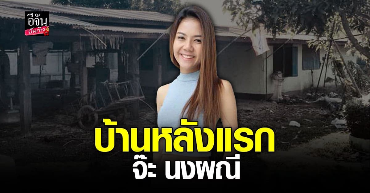 จ๊ะ นงผณี เผยภาพบ้านหลังแรก ใช้คำดูถูกเป็นแรงผลักดันจนมีวันนี้