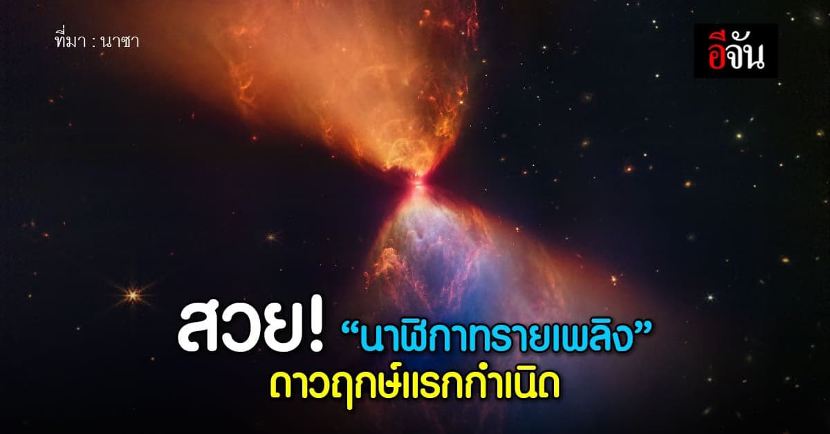 นาซาเผยภาพ “นาฬิกาทรายเพลิง” ดาวฤกษ์แรกกำเนิด