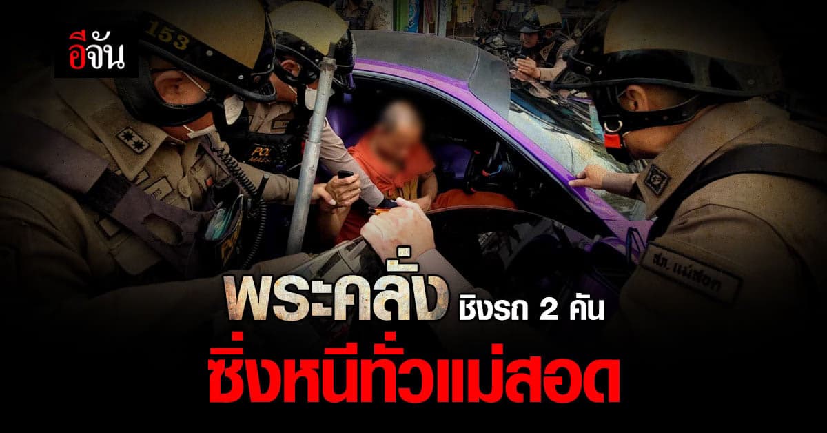 ล่าระทึก พระคลั่ง ชิงรถโยม 2 คัน ซิ่งหนีทั่วแม่สอด ก่อนโดนรวบ