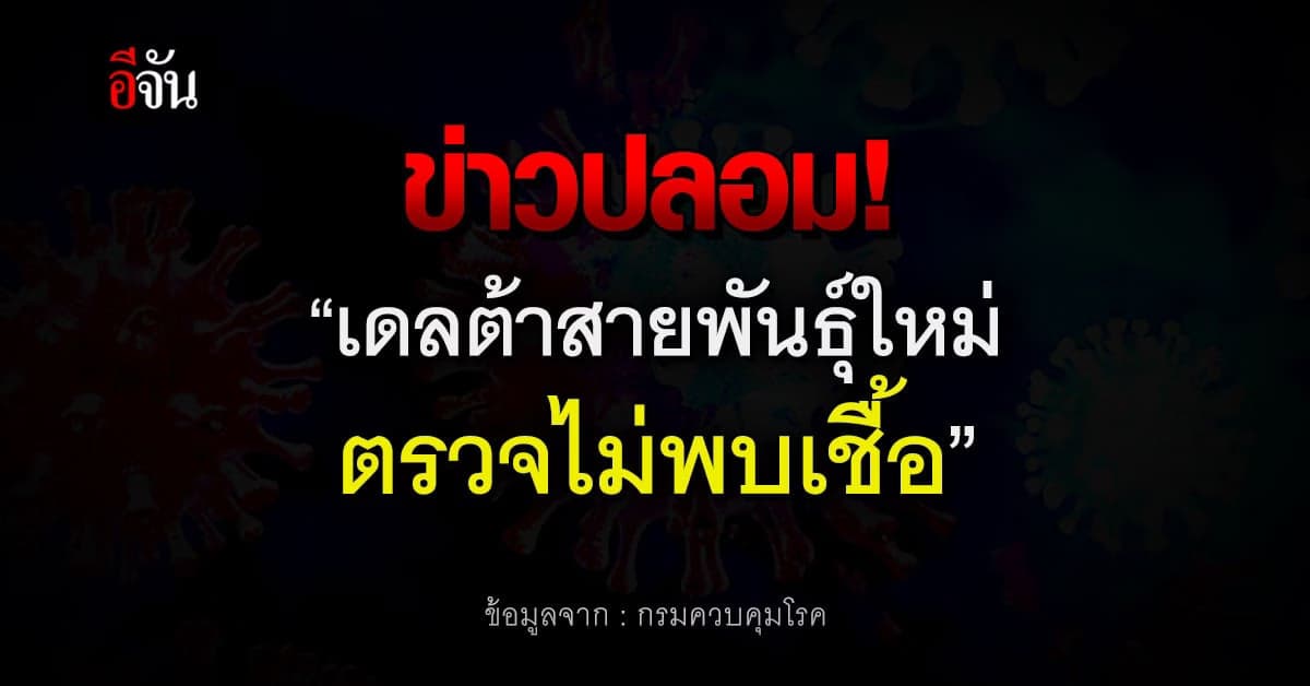 กรมควบคุมโรค ชี้ เดลต้าสายพันธุ์ใหม่ ตรวจไม่พบเชื้อ เป็นข่าวปลอม!