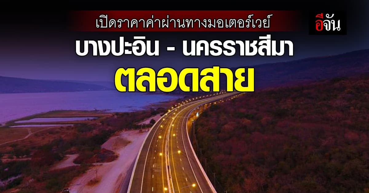 กรมทางหลวง เผย ราคาค่าผ่านทาง สายบางปะอิน – นครราชสีมา ตลอดเส้นทาง