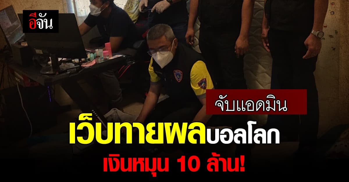 รวบเเอดมิน เว็บพนันออนไลน์ ชวนทายผลฟุตบอลโลก เงินหมุนเวียน 10 ล้าน