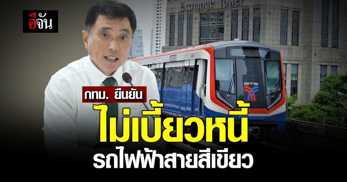 กทม. ยืนยัน ไม่เบี้ยวชำระหนี้ รถไฟฟ้าสายสีเขียว