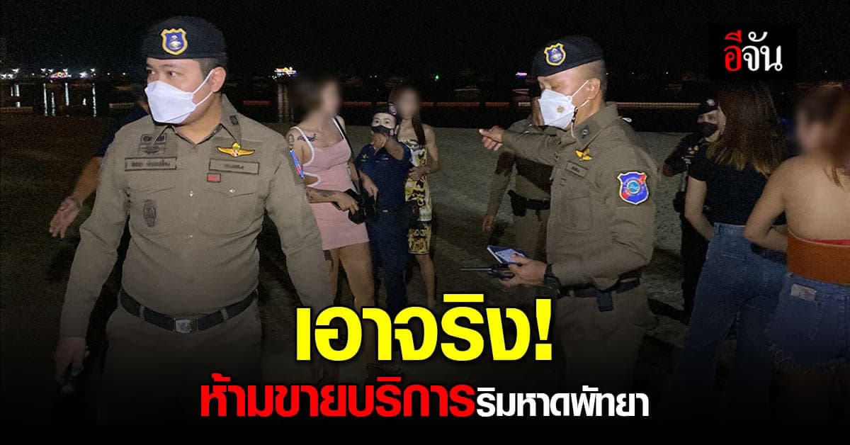 ช่วงไฮ ซีซั่น ตำรวจกวดขันเอาจริง ห้ามขายบริการริมหาด พัทยา