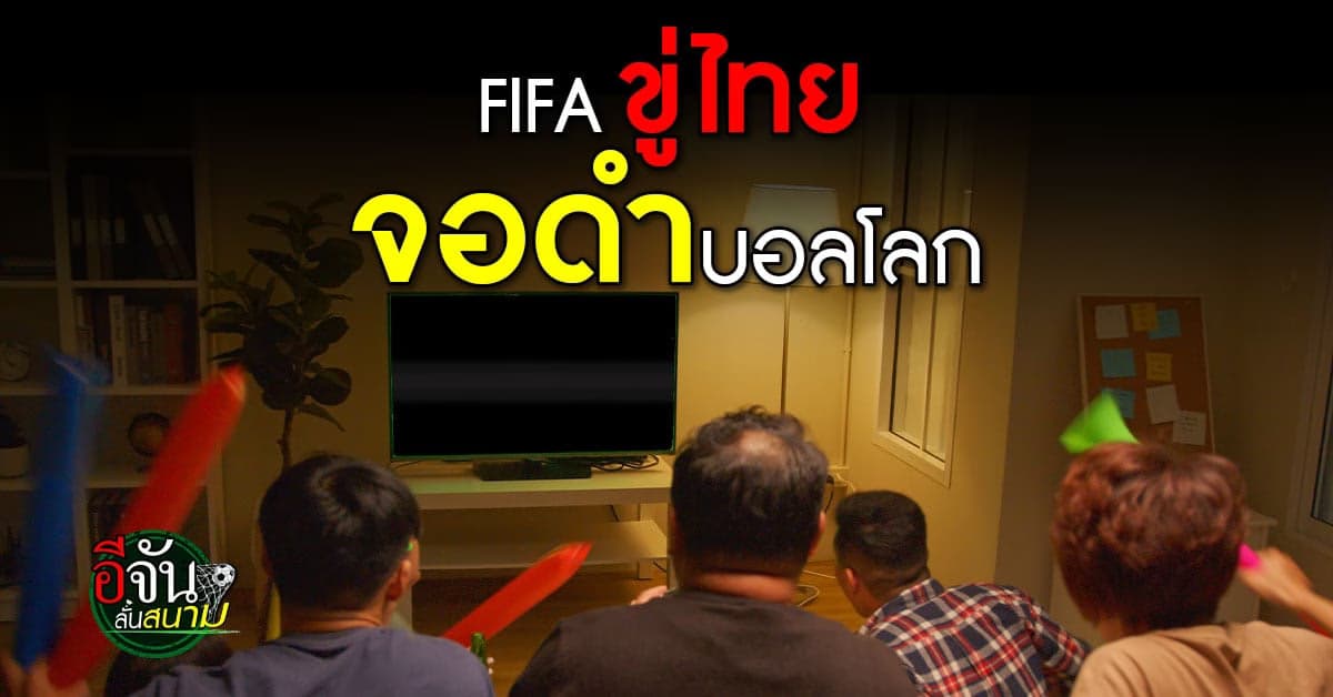 FIFA ขู่ตัดสัญญาณ การถ่ายทอดสด บอลโลกของไทย หลังพบการละเมิดลิขสิทธิ์