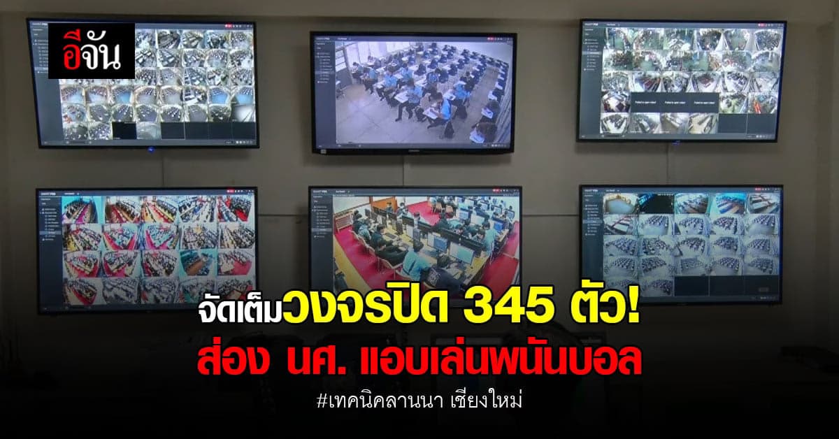 เทคนิคลานนาคุมเข้ม ติดกล้อง 345 ตัว กัน นศ.แอบเล่นพนันบอล