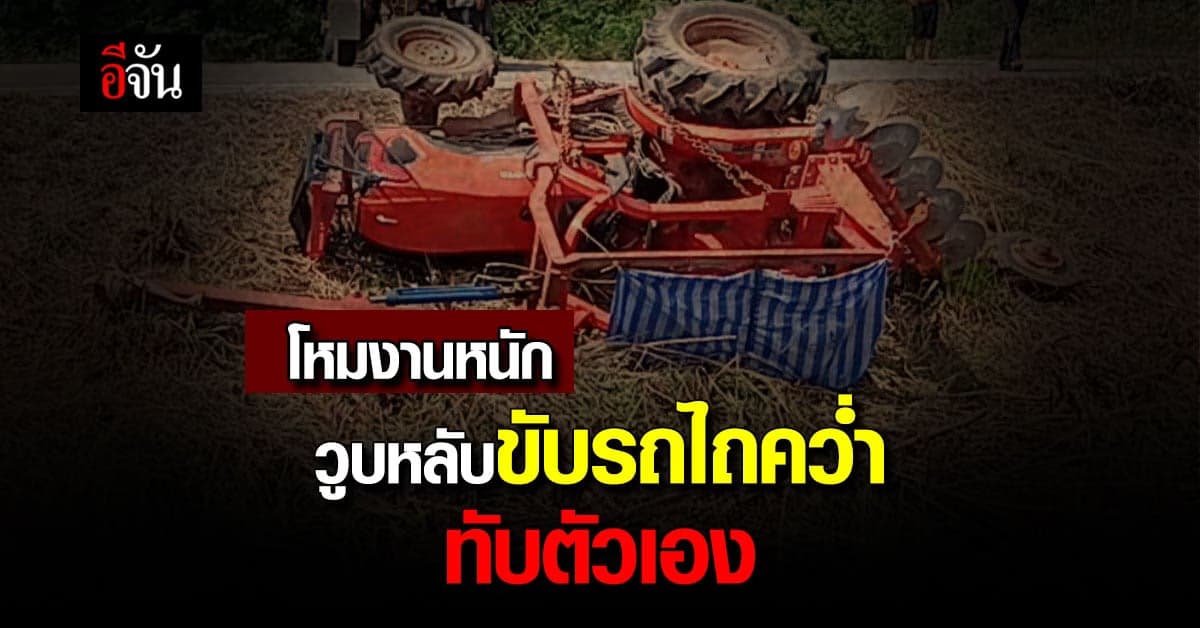 สลด! ลุงโหมงานหนัก ขับรถไถ วูบหลับ ตกถนน รถทับตัวเองดับ