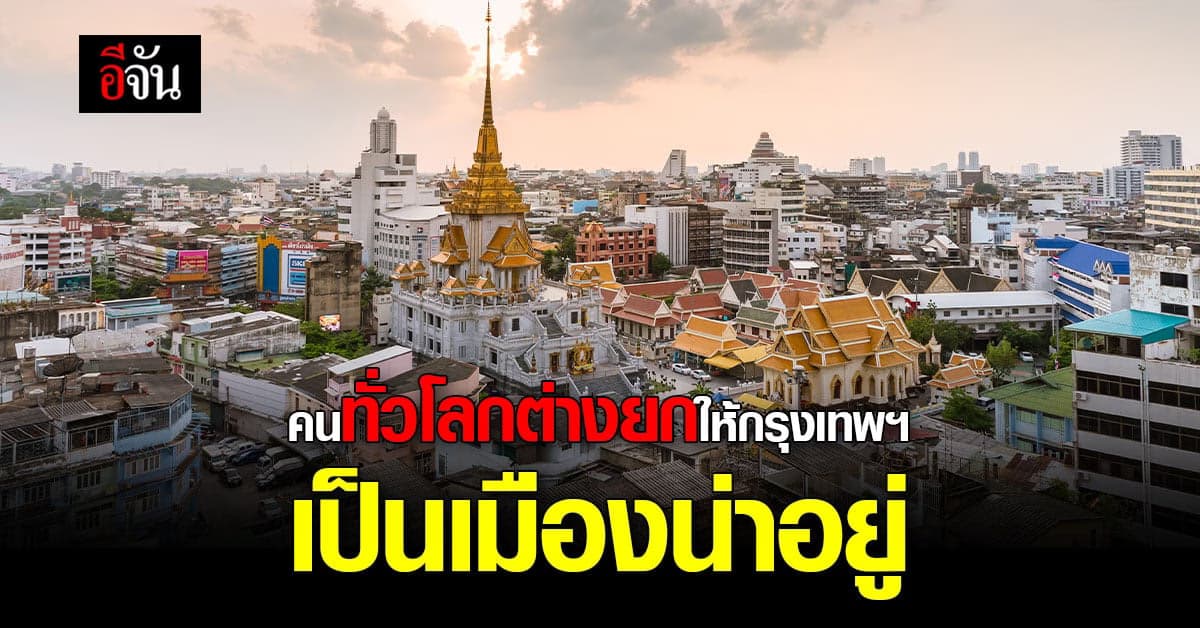 กรุงเทพฯติด 1 ใน 10 เมืองที่น่าอยู่ และน่าทำงานที่สุดในโลก