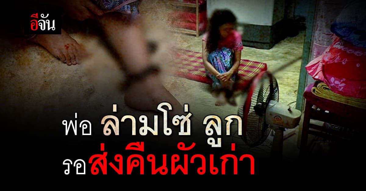 สาววัย 28 โดนพ่อล่ามโซ่ ขังไว้ในห้อง รอส่งคืน ให้สามีเก่า