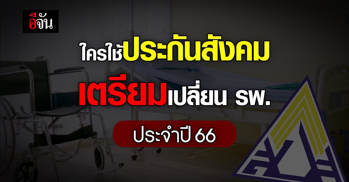 รัฐบาล เตือน ผู้ใช้ ประกันสังคม เปลี่ยน รพ. ประจำปี 66 ได้ 16 ธ.ค. นี้