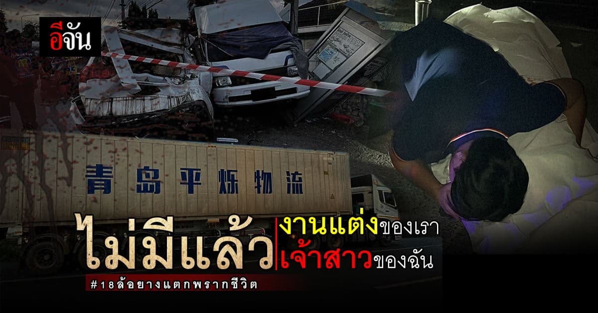 18 ล้อ ยางแตก แยก 2 ชีวิตบ่าวสาว อีก 17 วันจะ แต่งงาน