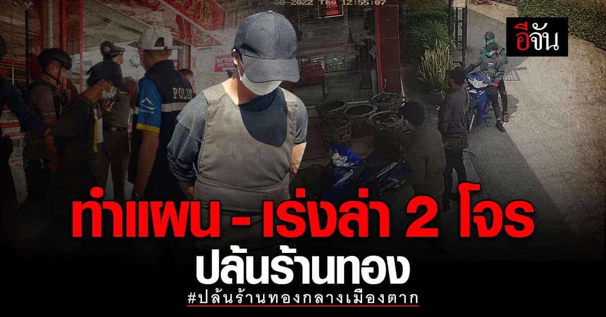 คืบหน้า ปล้นร้านทอง กลางเมืองตาก ตร.พาทำแผน พร้อมล่าคนร้ายที่ยังหนี