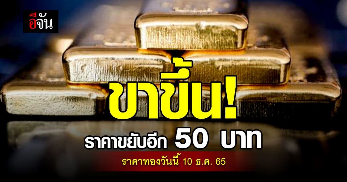ราคาทองวันนี้เสาร์ที่ 10 ธันวาคม 2565 ทองรูปพรรณ ขายออกบาทละ 30,050