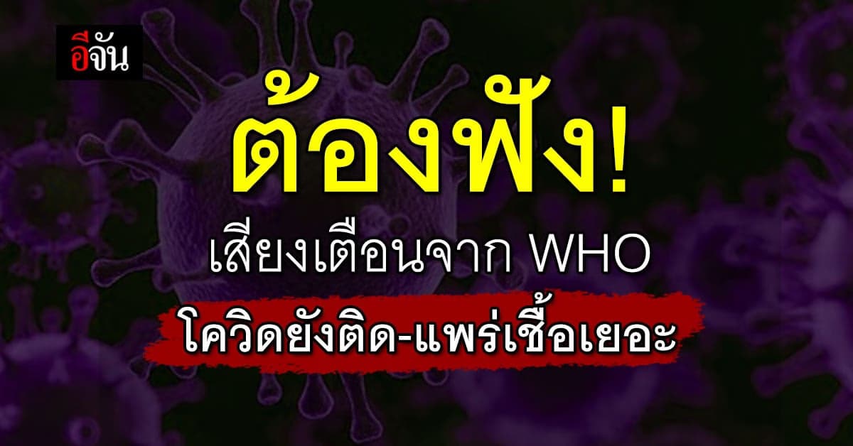 เสียงเตือนจาก WHO โควิดยังติดเชื้อเยอะ