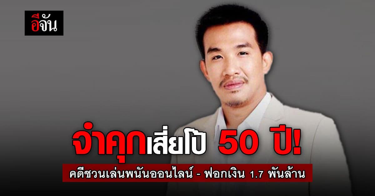 ศาลสั่งจำคุก เสี่ยโป้ 50 ปี! คดีชักชวนเล่นพนันออนไลน์ – ฟอกเงิน
