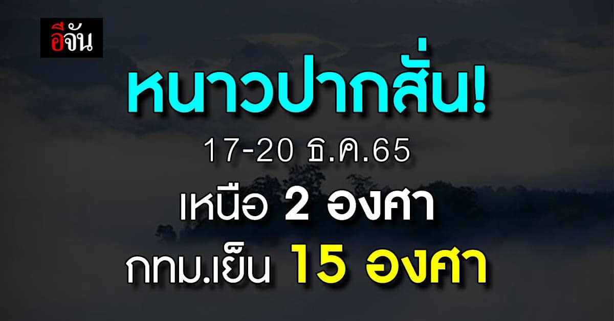 พยากรณ์อากาศวันนี้(16 ธ.ค.65)อุตุฯชี้เหนือ-อีสาน-กทม.17-20 ธ.ค.65 หนาว