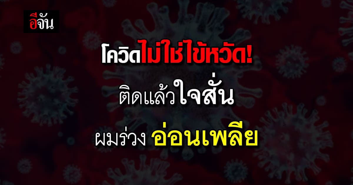 อย่าประมาท! โควิดไม่ใช่ไข้หวัดติดแล้วใจสั่น ผมร่วง อ่อนเพลีย