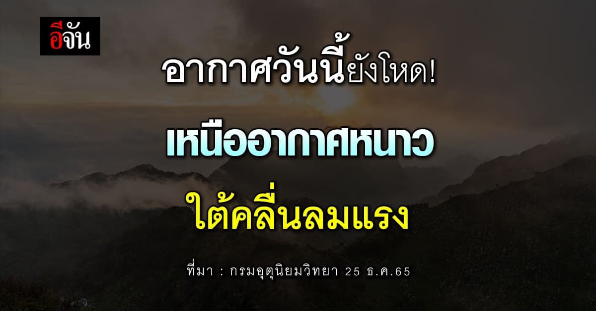 พยากรณ์อากาศวันนี้ (25 ธ.ค.65) อุตุ ชี้ เหนือหนาว-ใต้คลื่นลมแรง