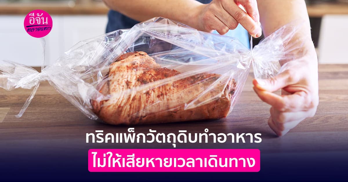 แจกทริคแพ็กวัตถุดิบทำอาหาร ไม่ให้เสียหายเวลาเดินทาง