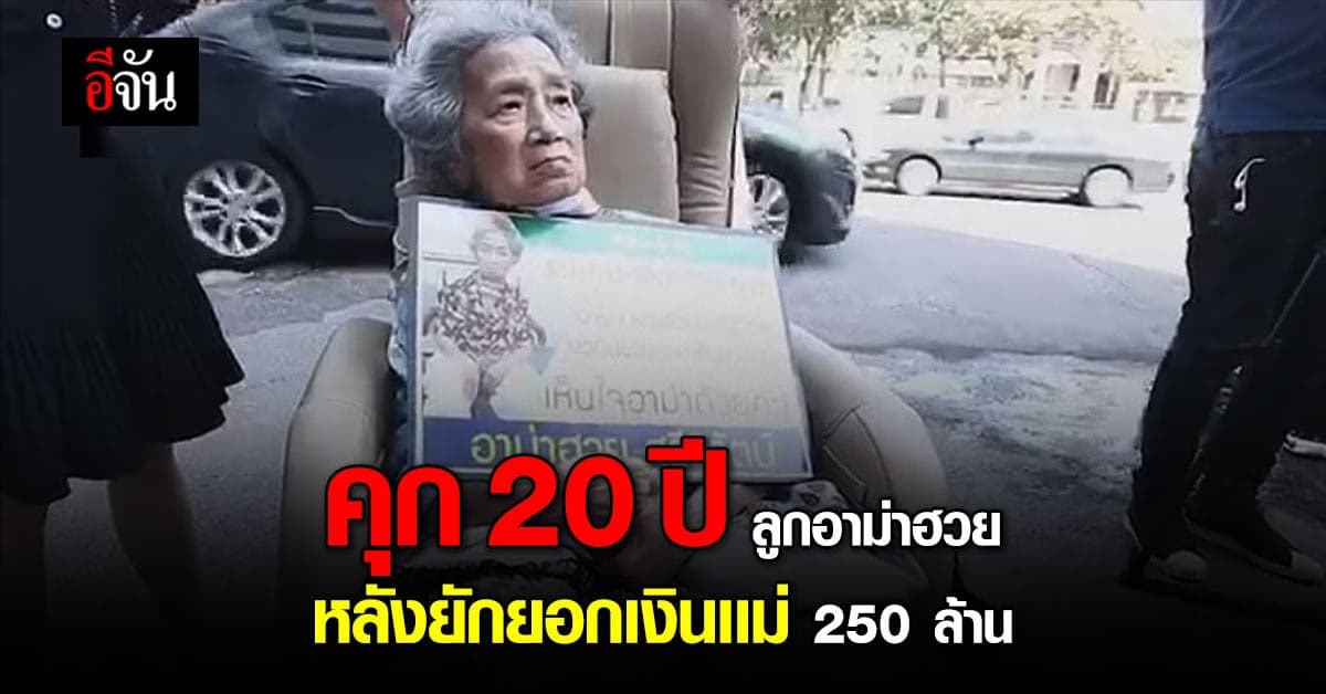 คุก 20 ปี ลูกอาม่าฮวย ยักยอกเงินเเม่ 250 ล้าน