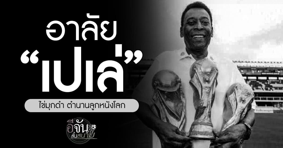 เปิดประวัติ “เปเล่ “ เจ้าของฉายา ไข่มุกดำ ตำนานราชาโลกลูกหนัง