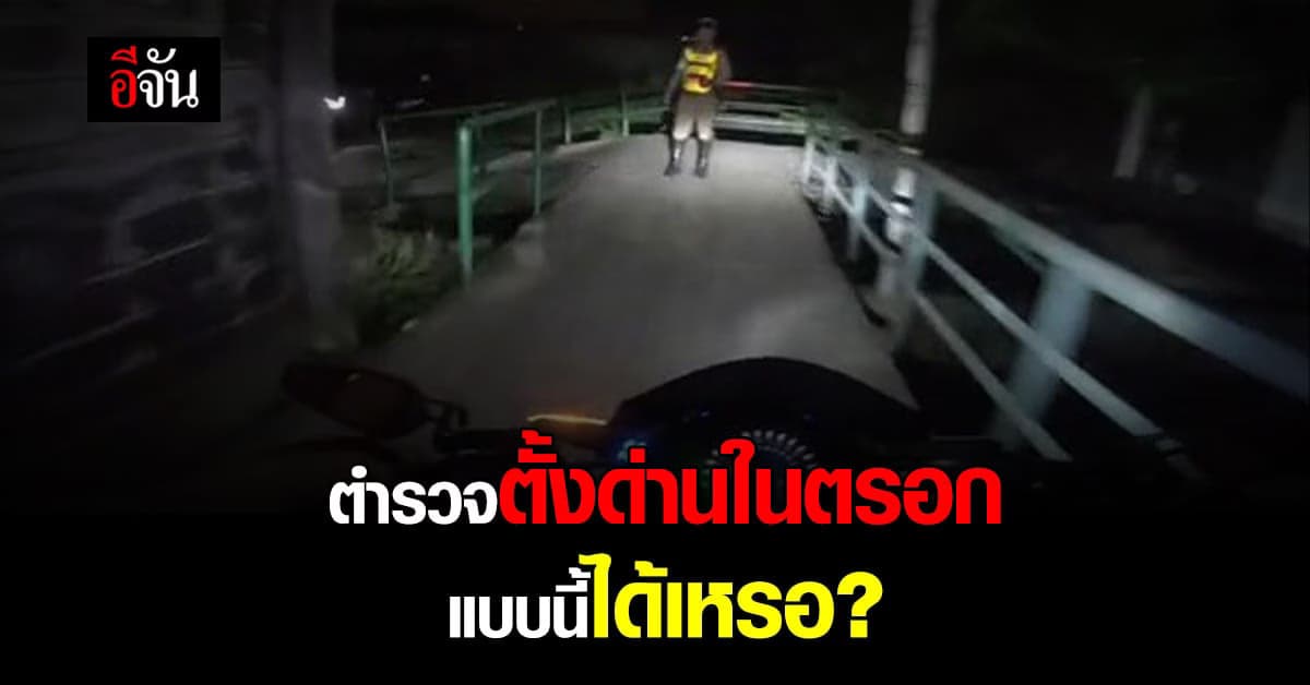 หนุ่มโพสต์คลิป เจอตำรวจตั้งด่านในตรอก แบบนี้ก็ได้เหรอ