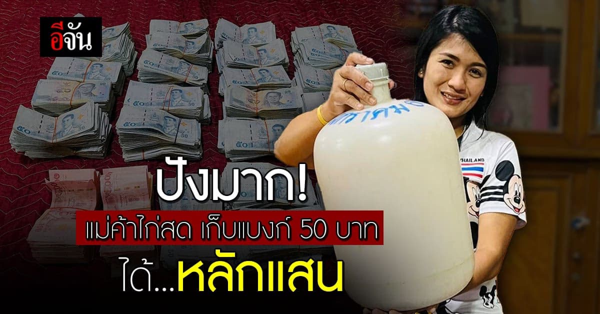 ปังมาก แม่ค้าไก่สด อวดความสำเร็จ หลังเก็บแบงก์ 50 บาท 1 ปี ได้หลักแสน