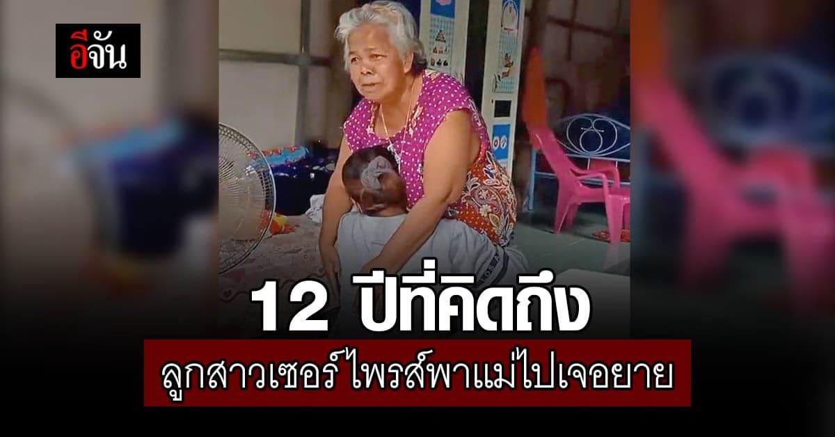 ตื้นตัน ลูกสาวเซอร์ไพรส์แม่ พาแม่ไปเจอยายที่ไม่ได้เจอมา 12 ปี
