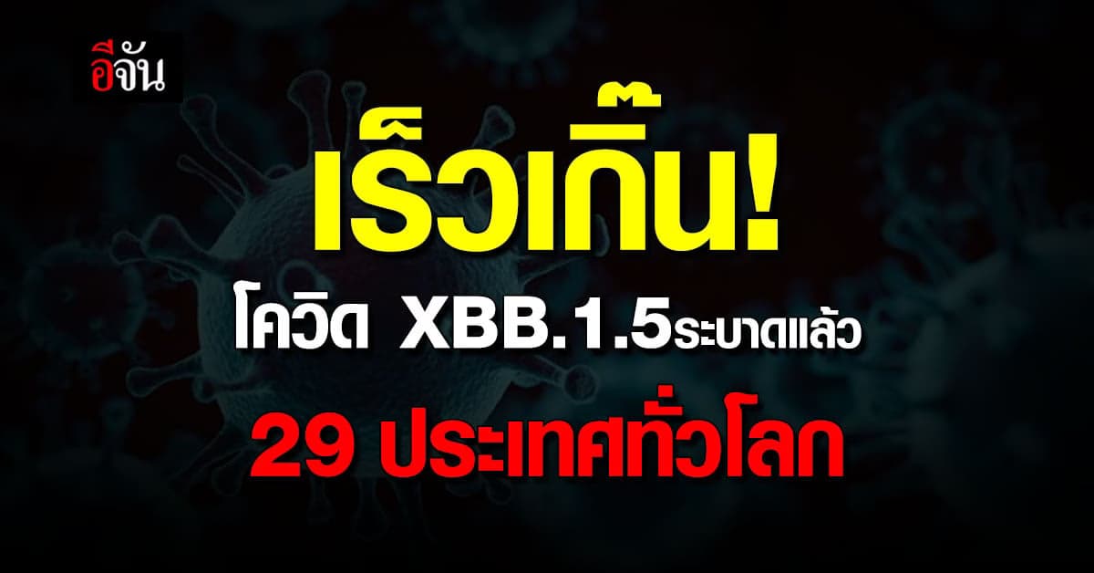 เร็วเวอร์! WHO เผย โควิด XBB.1.5 ระบาดแล้ว 29 ประเทศทั่วโลก