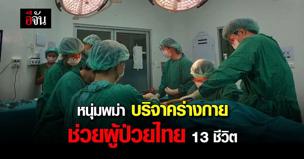 กุศลใหญ่ครั้งสุดท้าย หนุ่มเมียนมาบริจาคร่างกาย ช่วยผู้ป่วยไทย 13 ชีวิต