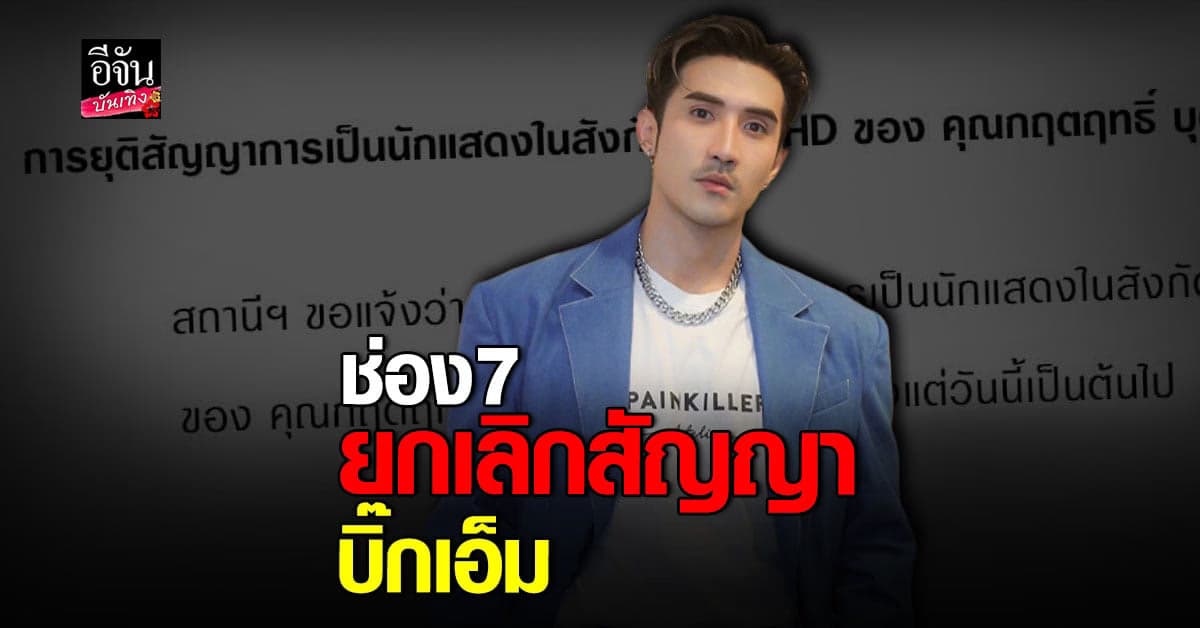 ช่อง7 ร่อนจดหมาย ยุติสัญญา บิ๊กเอ็ม มีผลทันที