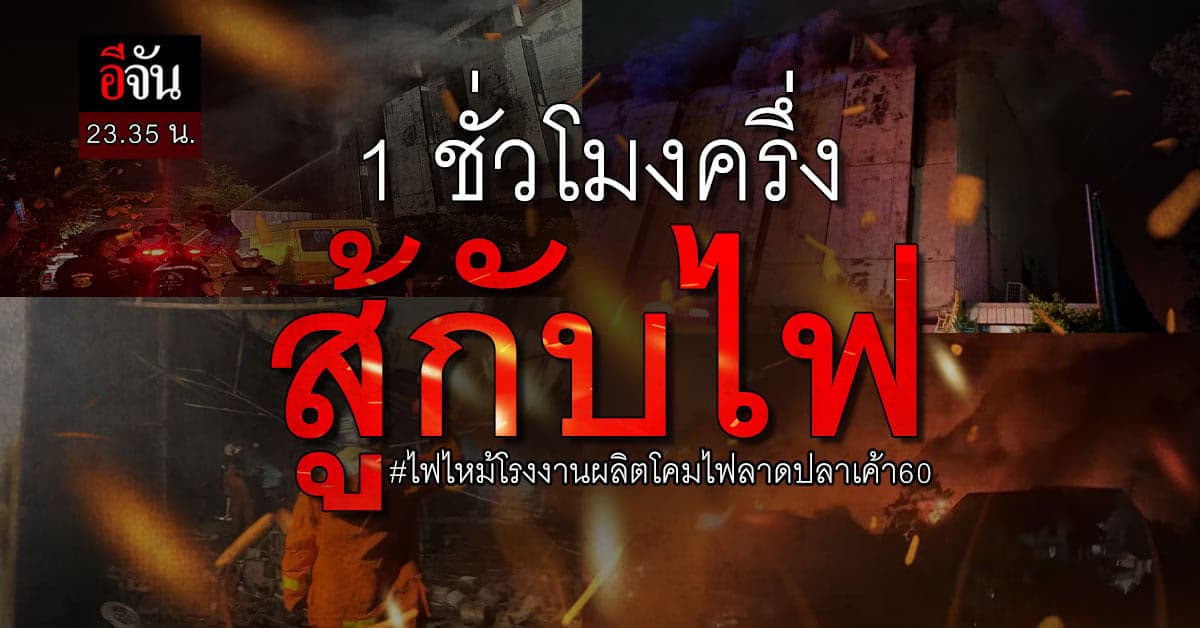 เพลิงสงบแล้ว ไฟไหม้โรงงานผลิตโคมไฟและเฟอร์นิเจอร์ ซอยลาดปลาเค้า 60