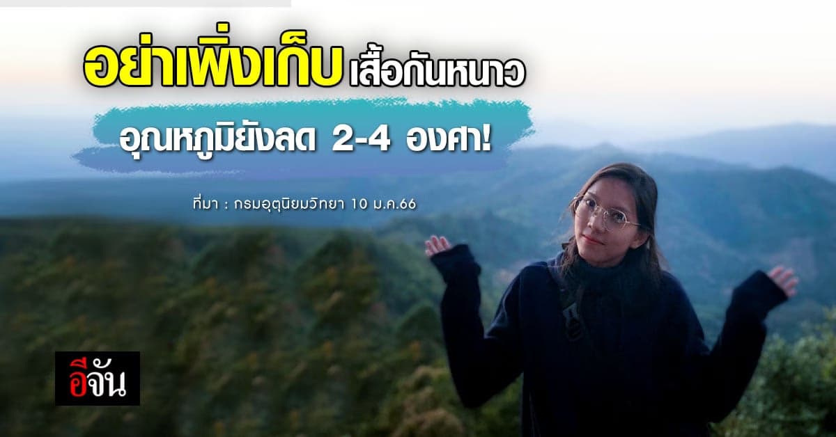 พยากรณ์อากาศวันนี้ (10 ม.ค.66) สภาพอากาศ ชี้ อุณหภูมิยังลด 2-4 องศา