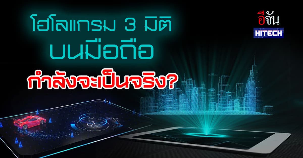 เทคโนโลยีในฝัน โฮโลแกรม 3 มิติ กำลังจะเป็นจริงบนสมาร์ทโฟน ?