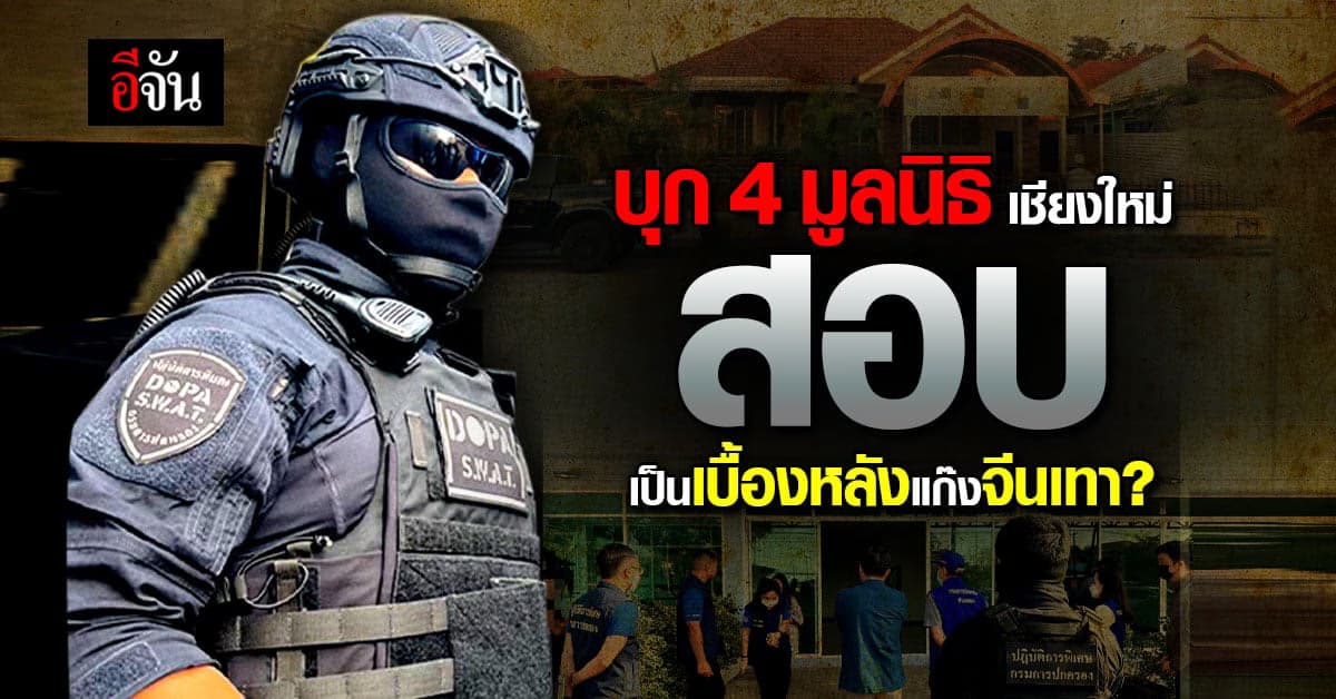 ปกครอง บุก 4 มูลนิธิ เชียงใหม่ หลังพบ อาจเป็นเบื้องหลัง ธุรกิจจีนเทา