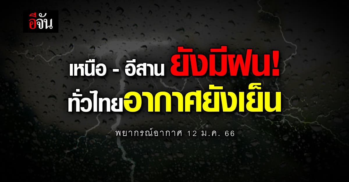 พยากรณ์อากาศวันนี้ (12 ม.ค.66) สภาพอากาศ เหนือ-อีสาน มีฝนบางพื้นที่