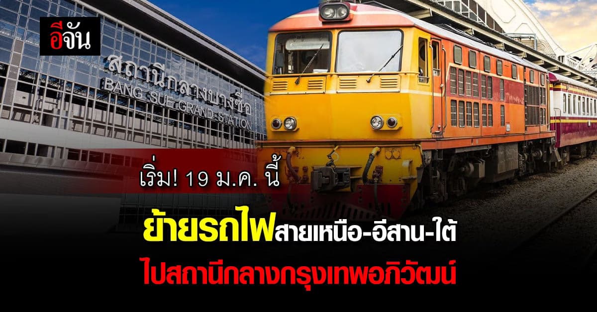 เริ่ม! 19 ม.ค.66 รฟท.ย้ายรถไฟสายเหนือ-อีสาน-ใต้ ไปสถานีกรุงเทพอภิวัฒน์