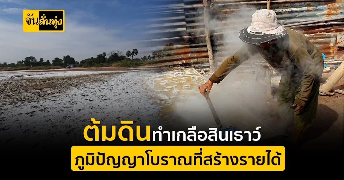 ต้มดินทำเกลือสินเธาว์ ภูมิปัญญาโบราณสร้างรายได้ช่วงหน้าแล้ง