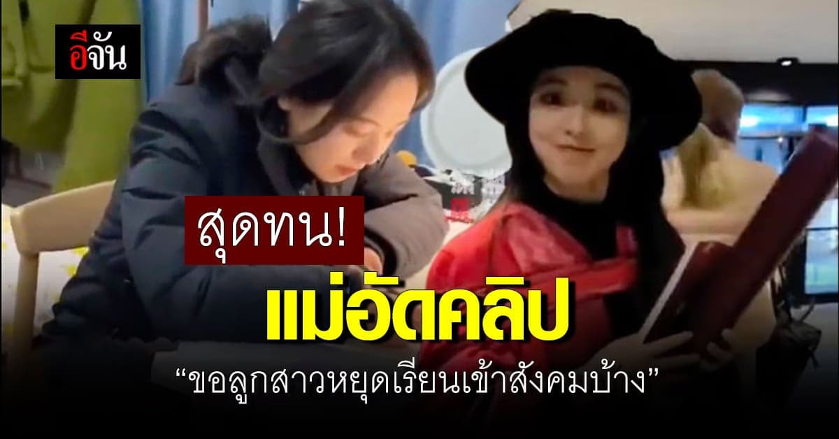 แม่ขอให้หยุดเรียน! หลังลูกคลั่งเรียนหนัก อยากให้ลูกเข้าสังคมและไปหาแฟน