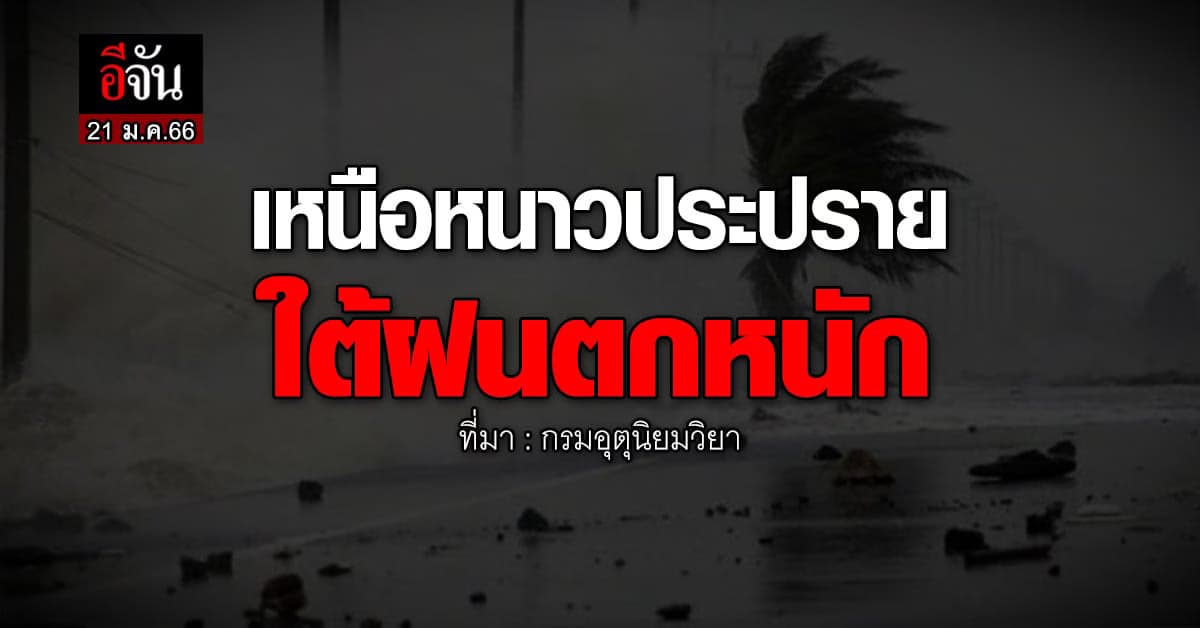 พยากรณ์อากาศวันนี้ (21 ม.ค.66) สภาพอากาศเหนืออีสานยังหนาว ใต้ฝนตกหนัก